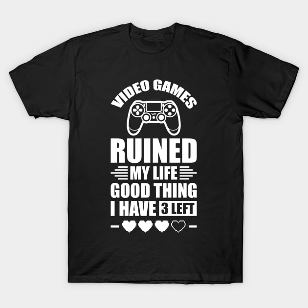 Video games ruined my life good thing I have 3 left T-Shirt by Arish Van Designs